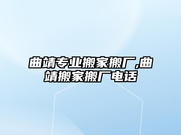 曲靖專業(yè)搬家搬廠,曲靖搬家搬廠電話