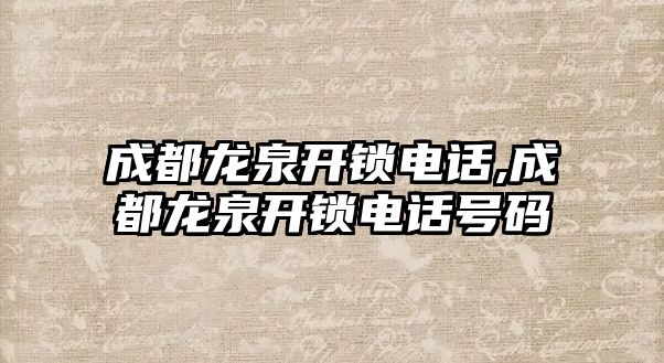 成都龍泉開鎖電話,成都龍泉開鎖電話號碼