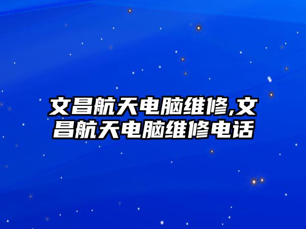 文昌航天電腦維修,文昌航天電腦維修電話