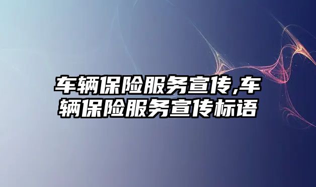 車輛保險服務宣傳,車輛保險服務宣傳標語