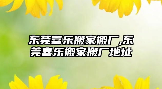 東莞喜樂(lè)搬家搬廠,東莞喜樂(lè)搬家搬廠地址