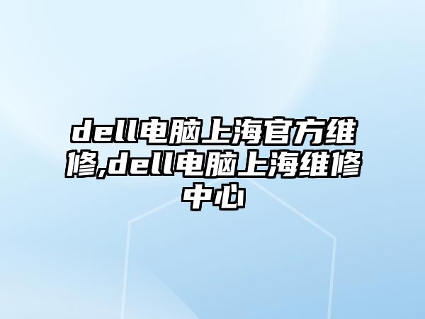 dell電腦上海官方維修,dell電腦上海維修中心