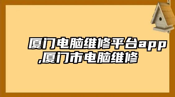 廈門電腦維修平臺app,廈門市電腦維修