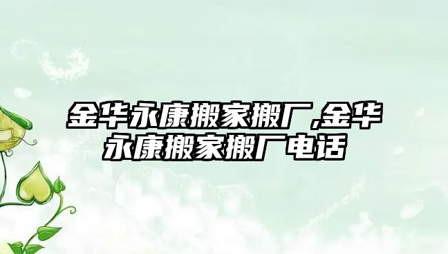 金華永康搬家搬廠,金華永康搬家搬廠電話