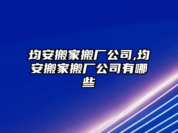 均安搬家搬廠公司,均安搬家搬廠公司有哪些