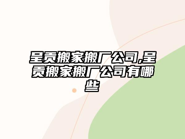 呈貢搬家搬廠公司,呈貢搬家搬廠公司有哪些