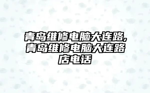 青島維修電腦大連路,青島維修電腦大連路店電話