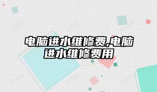 電腦進(jìn)水維修費(fèi),電腦進(jìn)水維修費(fèi)用