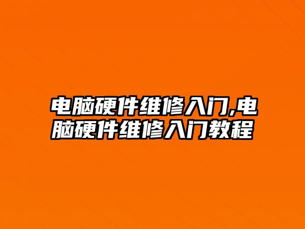 電腦硬件維修入門,電腦硬件維修入門教程