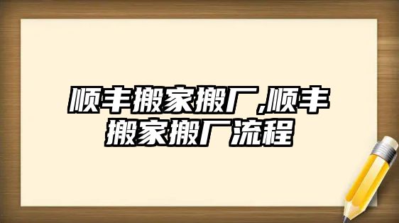 順豐搬家搬廠,順豐搬家搬廠流程