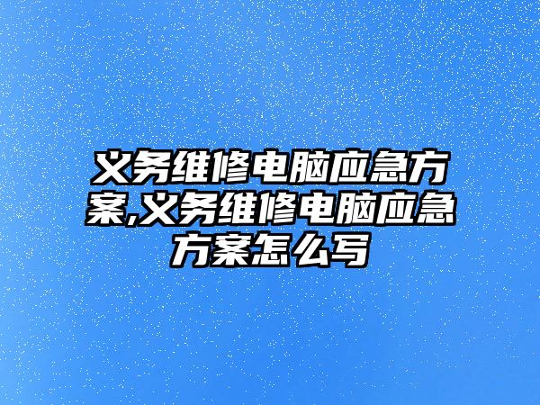 義務維修電腦應急方案,義務維修電腦應急方案怎么寫