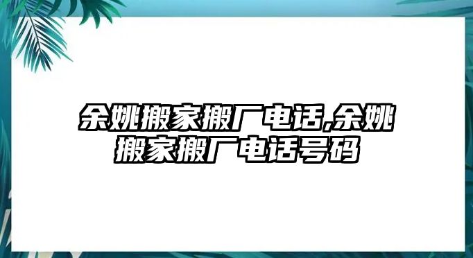 余姚搬家搬廠電話,余姚搬家搬廠電話號碼