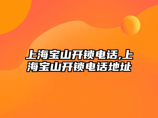 上海寶山開鎖電話,上海寶山開鎖電話地址