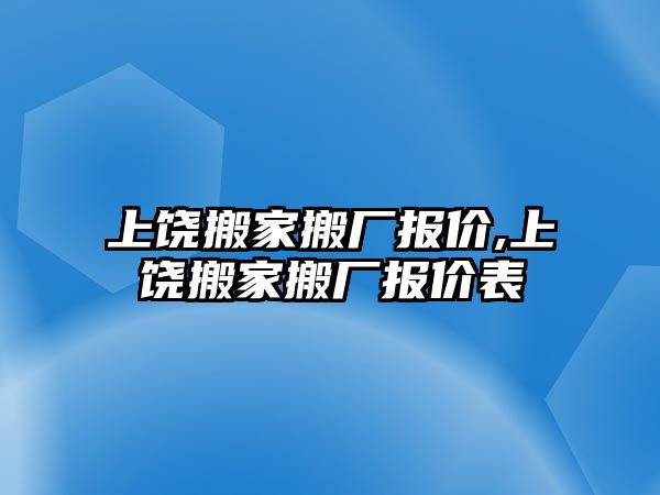 上饒搬家搬廠報價,上饒搬家搬廠報價表