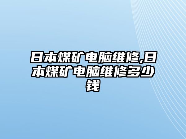 日本煤礦電腦維修,日本煤礦電腦維修多少錢