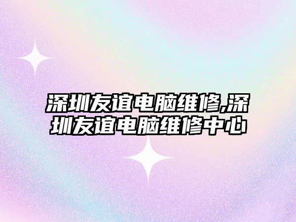 深圳友誼電腦維修,深圳友誼電腦維修中心