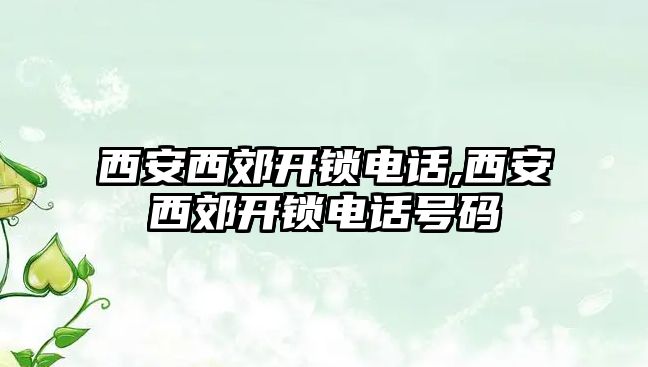 西安西郊開鎖電話,西安西郊開鎖電話號碼