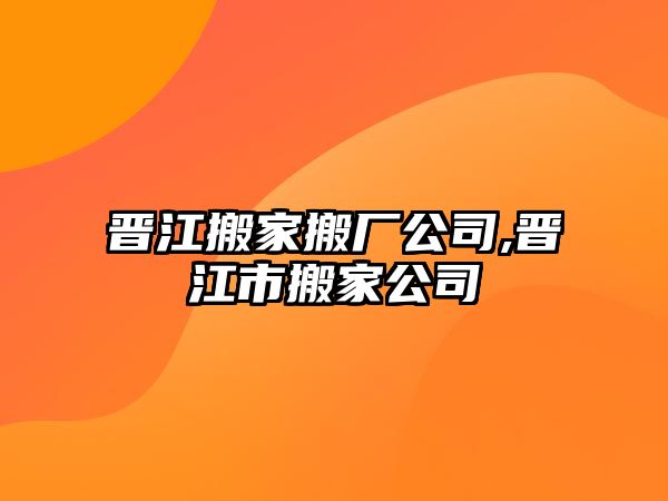 晉江搬家搬廠公司,晉江市搬家公司