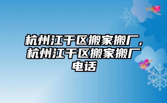 杭州江干區(qū)搬家搬廠,杭州江干區(qū)搬家搬廠電話