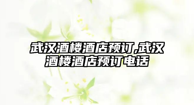 武漢酒樓酒店預(yù)訂,武漢酒樓酒店預(yù)訂電話