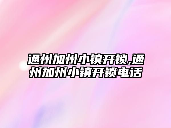 通州加州小鎮開鎖,通州加州小鎮開鎖電話