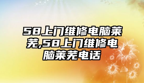 58上門維修電腦萊蕪,58上門維修電腦萊蕪電話