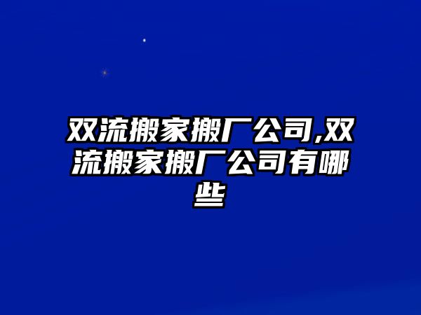 雙流搬家搬廠公司,雙流搬家搬廠公司有哪些