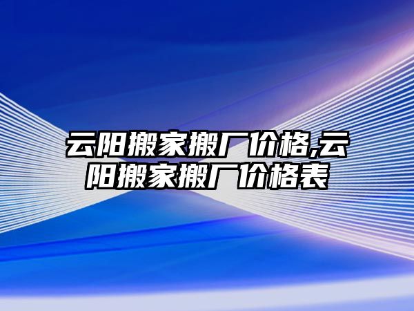 云陽搬家搬廠價格,云陽搬家搬廠價格表