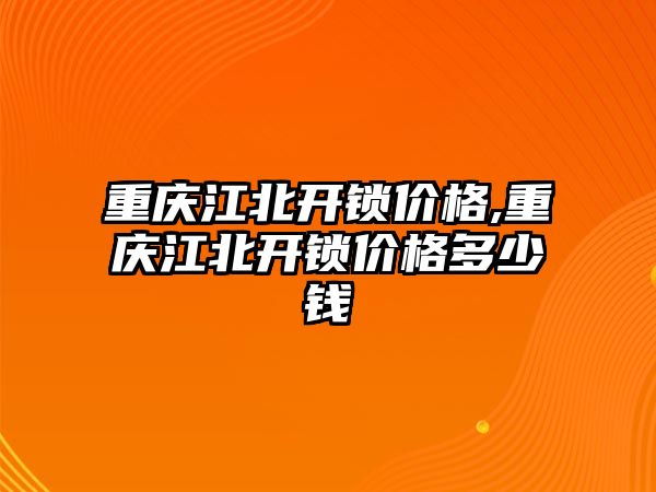 重慶江北開鎖價格,重慶江北開鎖價格多少錢