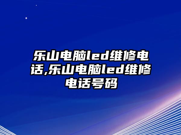 樂山電腦led維修電話,樂山電腦led維修電話號(hào)碼