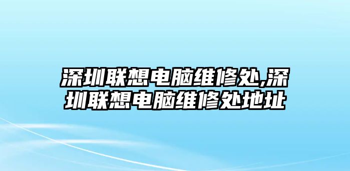 深圳聯想電腦維修處,深圳聯想電腦維修處地址