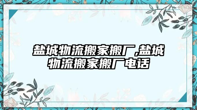 鹽城物流搬家搬廠,鹽城物流搬家搬廠電話