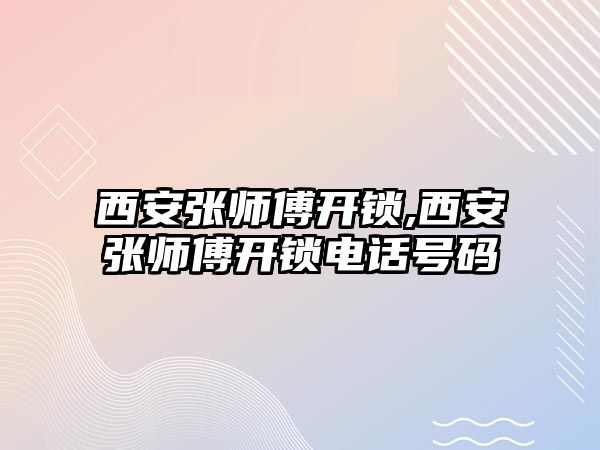 西安張師傅開鎖,西安張師傅開鎖電話號碼