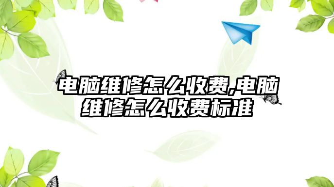 電腦維修怎么收費(fèi),電腦維修怎么收費(fèi)標(biāo)準(zhǔn)