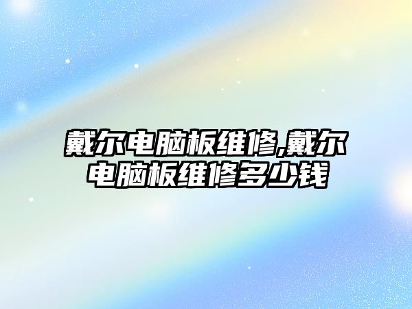 戴爾電腦板維修,戴爾電腦板維修多少錢