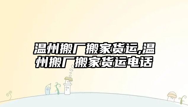 溫州搬廠搬家貨運,溫州搬廠搬家貨運電話