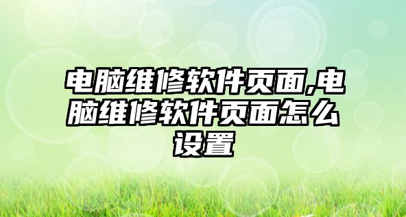 電腦維修軟件頁面,電腦維修軟件頁面怎么設置