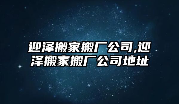 迎澤搬家搬廠公司,迎澤搬家搬廠公司地址