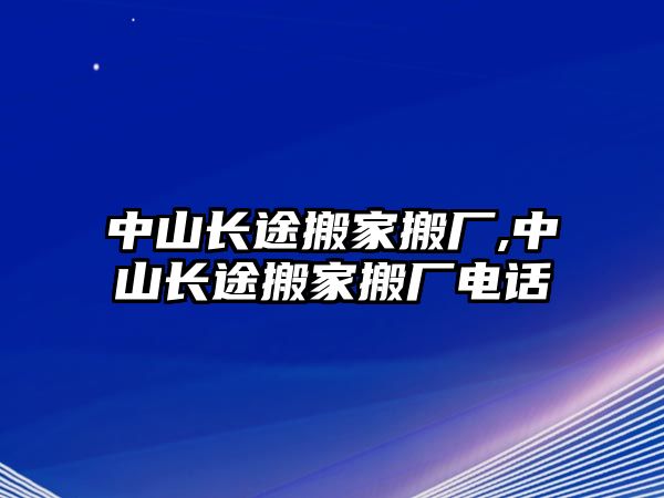 中山長途搬家搬廠,中山長途搬家搬廠電話