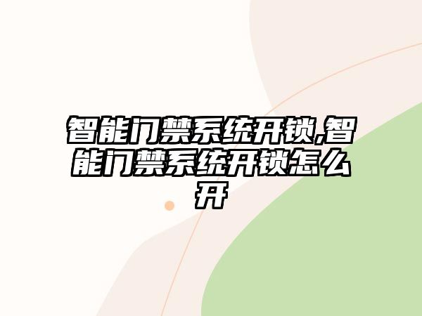 智能門禁系統開鎖,智能門禁系統開鎖怎么開