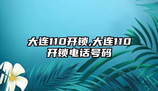 大連110開鎖,大連110開鎖電話號碼