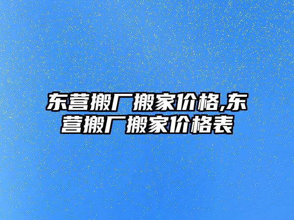 東營搬廠搬家價格,東營搬廠搬家價格表