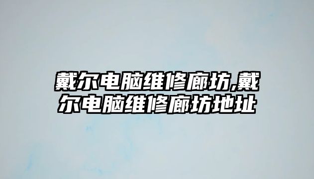 戴爾電腦維修廊坊,戴爾電腦維修廊坊地址