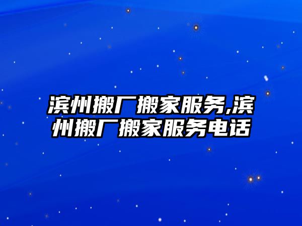 濱州搬廠搬家服務,濱州搬廠搬家服務電話