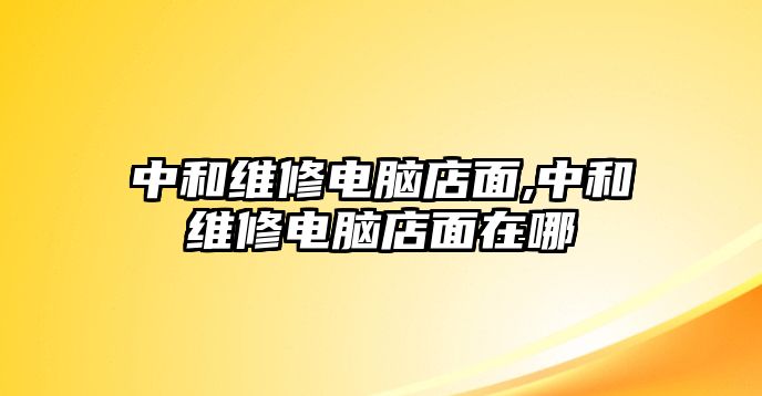 中和維修電腦店面,中和維修電腦店面在哪