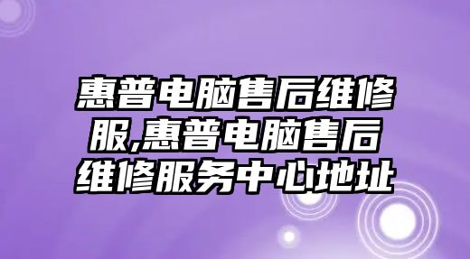 惠普電腦售后維修服,惠普電腦售后維修服務中心地址