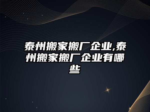 泰州搬家搬廠企業(yè),泰州搬家搬廠企業(yè)有哪些