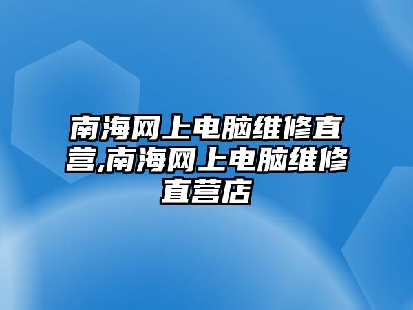 南海網上電腦維修直營,南海網上電腦維修直營店