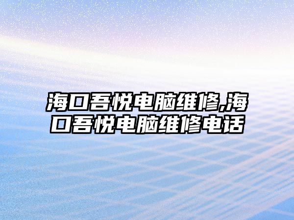 海口吾悅電腦維修,海口吾悅電腦維修電話