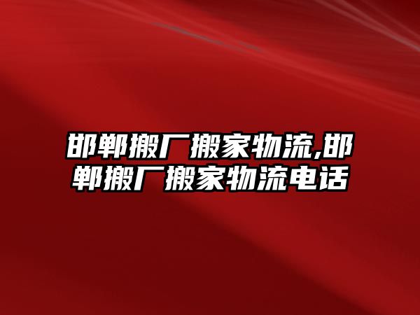 邯鄲搬廠搬家物流,邯鄲搬廠搬家物流電話